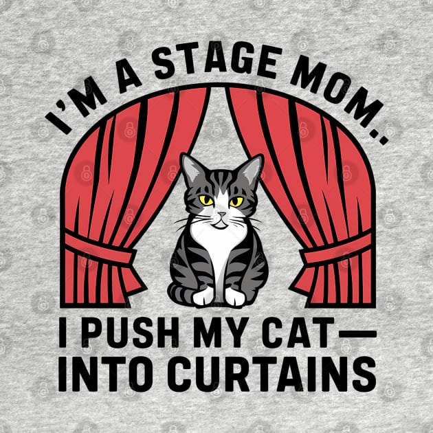 I am a stage mom I push my cat into curtains by Syntax Wear